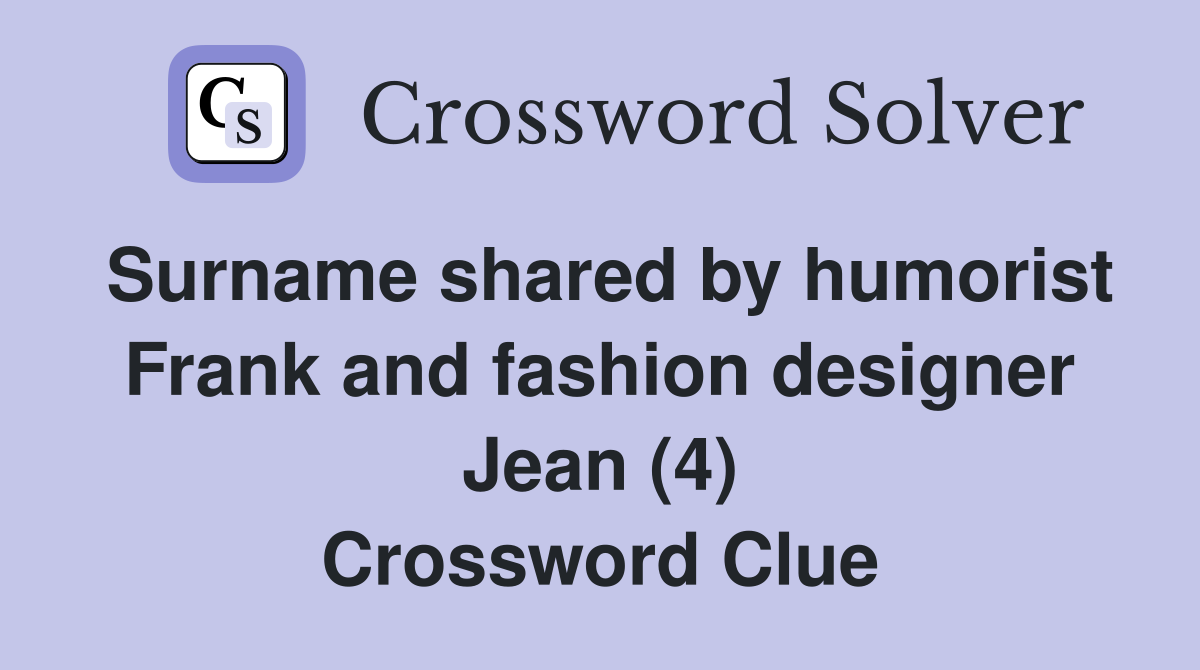 Surname shared by humorist Frank and fashion designer Jean (4